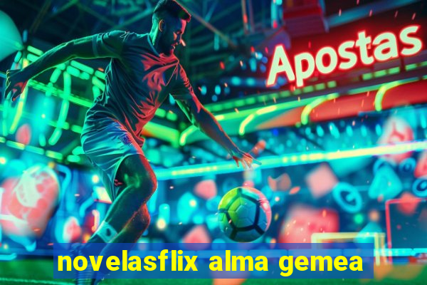 novelasflix alma gemea